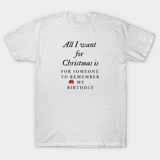 All I want for Christmas is for someone to remember my Birthday T-Shirt